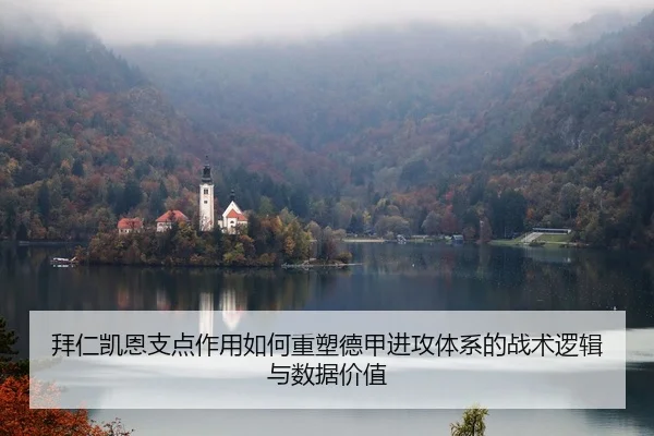 拜仁凯恩支点作用如何重塑德甲进攻体系的战术逻辑与数据价值