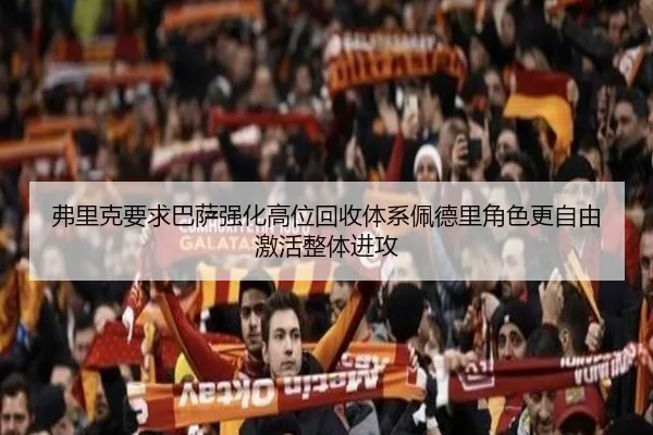 弗里克要求巴萨强化高位回收体系佩德里角色更自由激活整体进攻